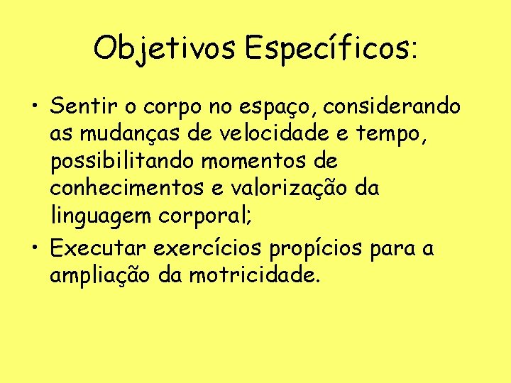 Objetivos Específicos: • Sentir o corpo no espaço, considerando as mudanças de velocidade e