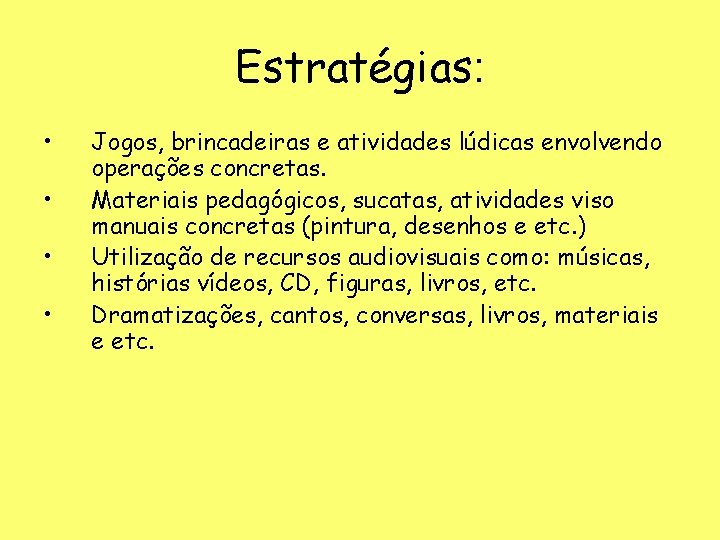 Estratégias: • • Jogos, brincadeiras e atividades lúdicas envolvendo operações concretas. Materiais pedagógicos, sucatas,