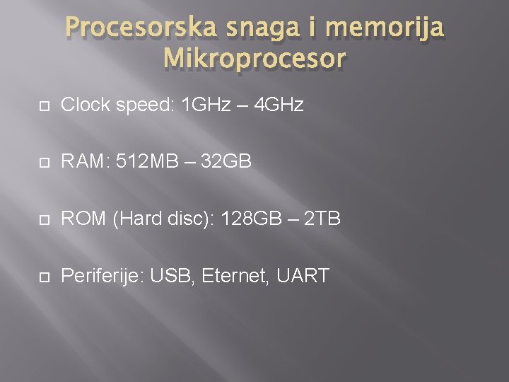 Procesorska snaga i memorija Mikroprocesor Clock speed: 1 GHz – 4 GHz RAM: 512