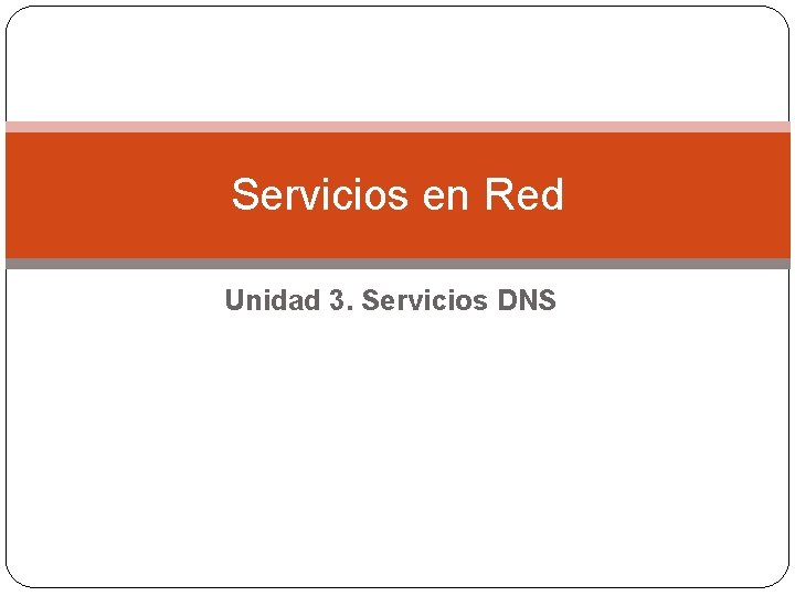 Servicios en Red Unidad 3. Servicios DNS 