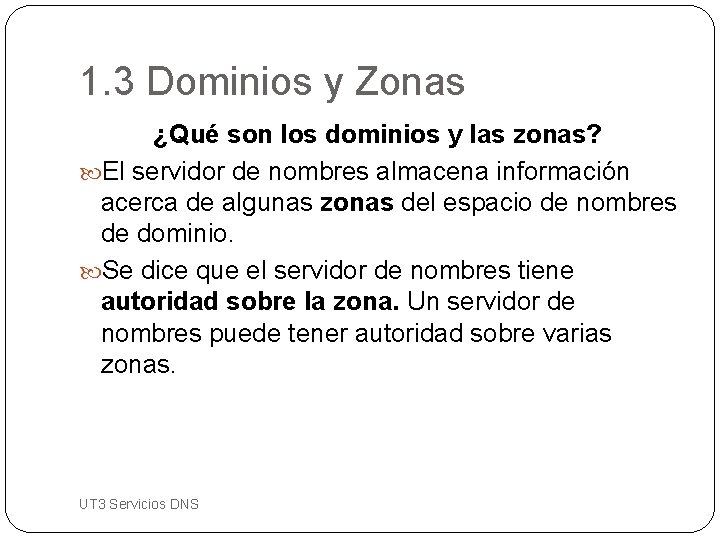 1. 3 Dominios y Zonas ¿Qué son los dominios y las zonas? El servidor