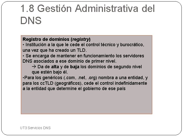 1. 8 Gestión Administrativa del DNS Registro de dominios (registry) • Institución a la