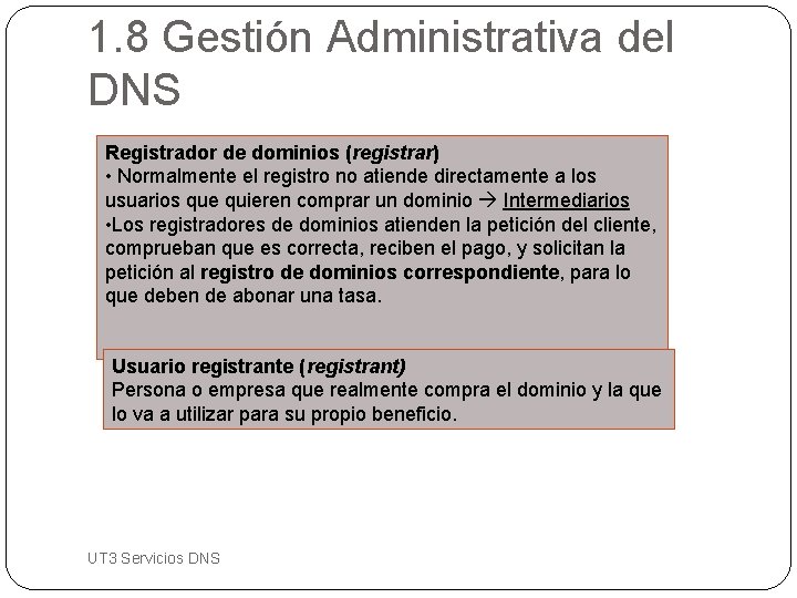 1. 8 Gestión Administrativa del DNS Registrador de dominios (registrar) • Normalmente el registro