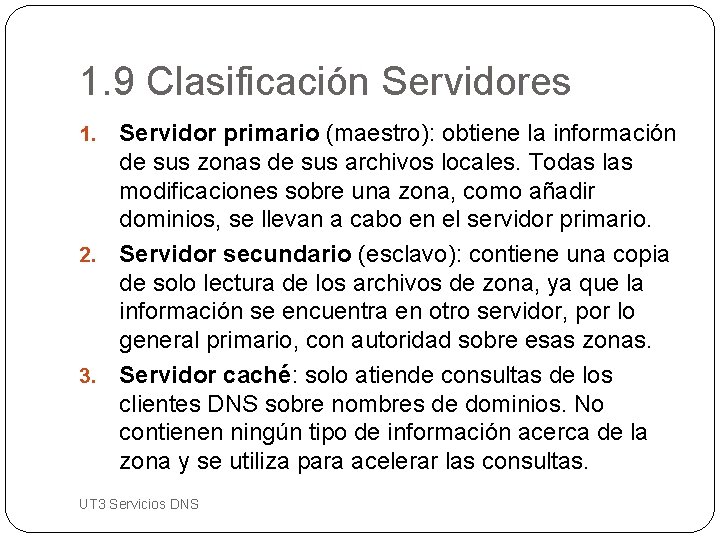 1. 9 Clasificación Servidores Servidor primario (maestro): obtiene la información de sus zonas de