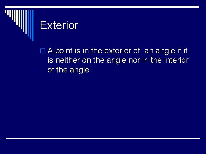 Exterior o A point is in the exterior of an angle if it is