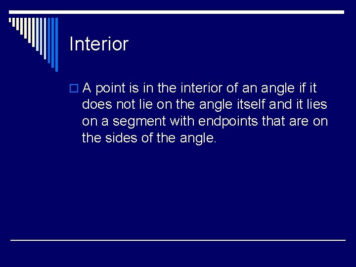 Interior o A point is in the interior of an angle if it does