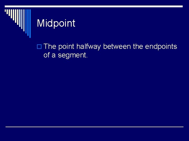 Midpoint o The point halfway between the endpoints of a segment. 