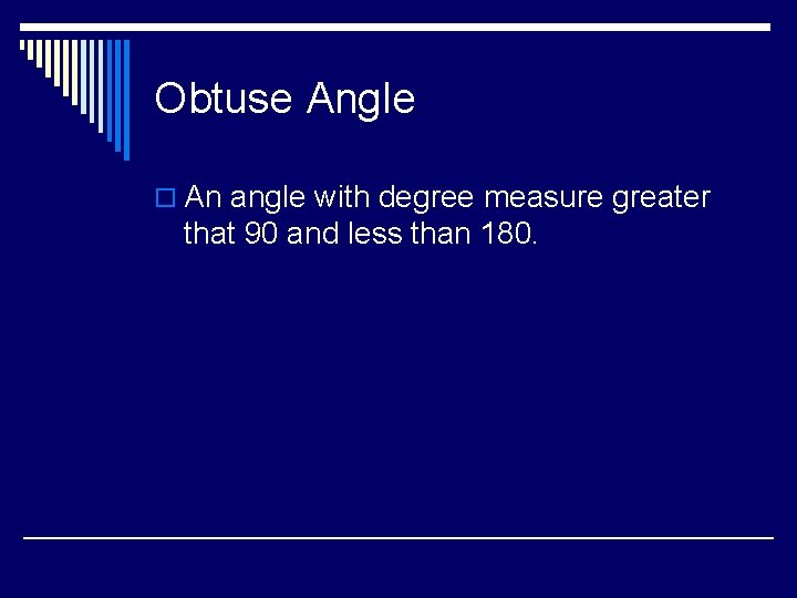 Obtuse Angle o An angle with degree measure greater that 90 and less than