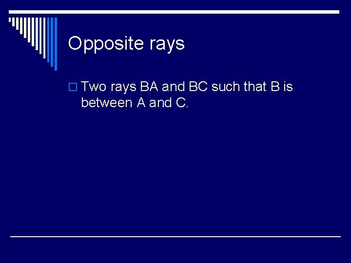 Opposite rays o Two rays BA and BC such that B is between A