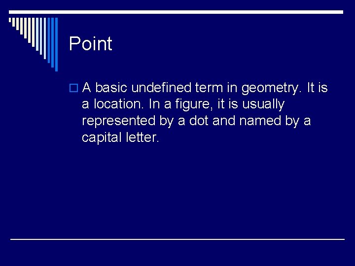 Point o A basic undefined term in geometry. It is a location. In a