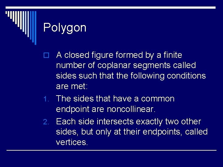 Polygon o A closed figure formed by a finite number of coplanar segments called