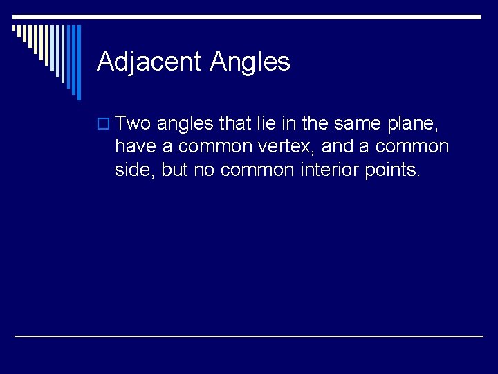Adjacent Angles o Two angles that lie in the same plane, have a common