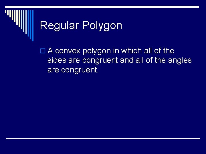 Regular Polygon o A convex polygon in which all of the sides are congruent