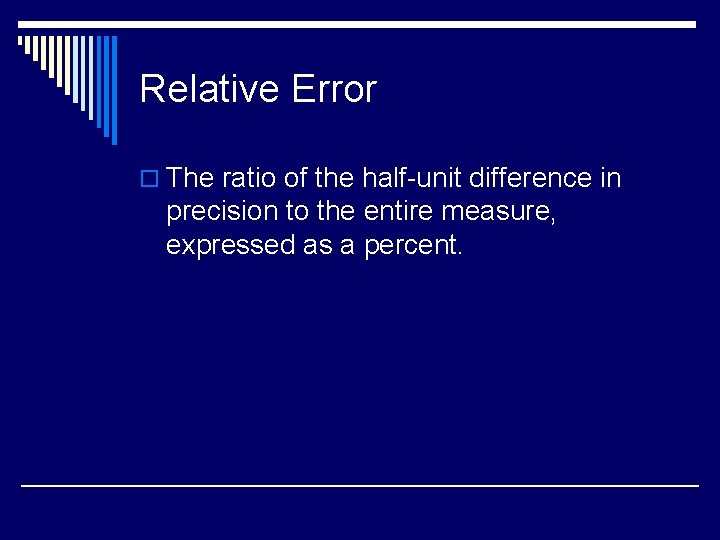 Relative Error o The ratio of the half-unit difference in precision to the entire