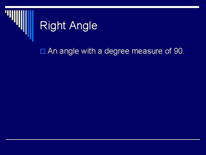 Right Angle o An angle with a degree measure of 90. 