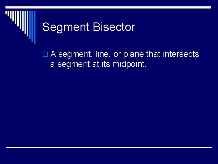 Segment Bisector o A segment, line, or plane that intersects a segment at its