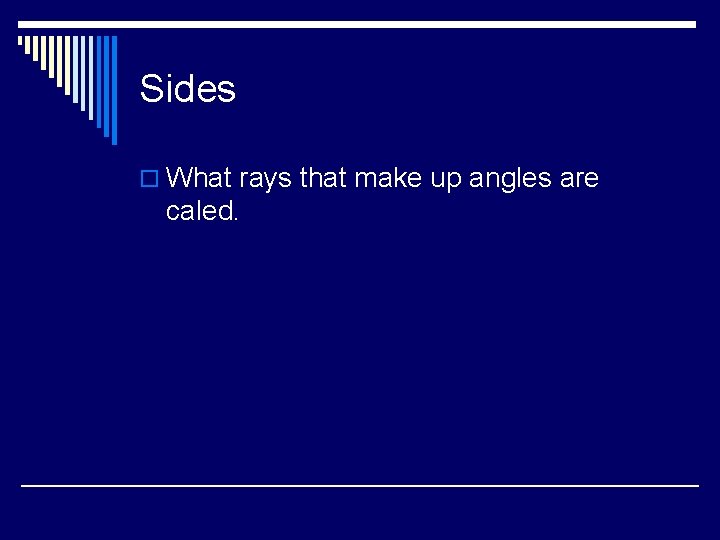 Sides o What rays that make up angles are caled. 