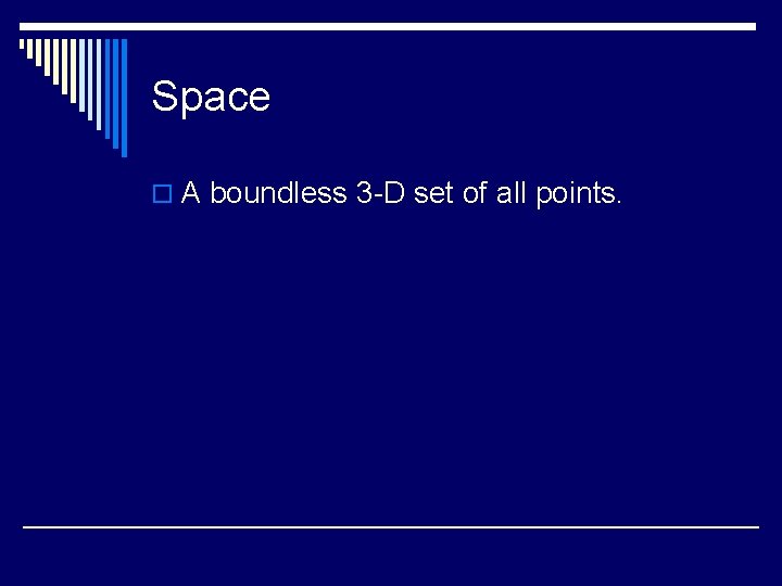 Space o A boundless 3 -D set of all points. 