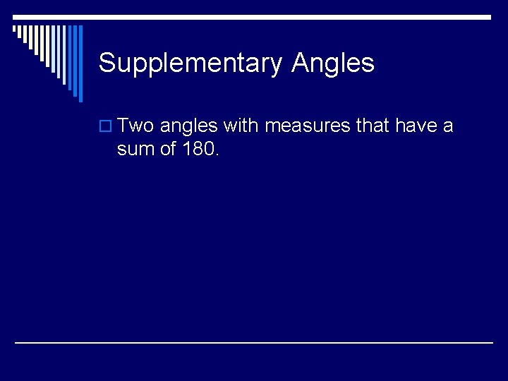Supplementary Angles o Two angles with measures that have a sum of 180. 