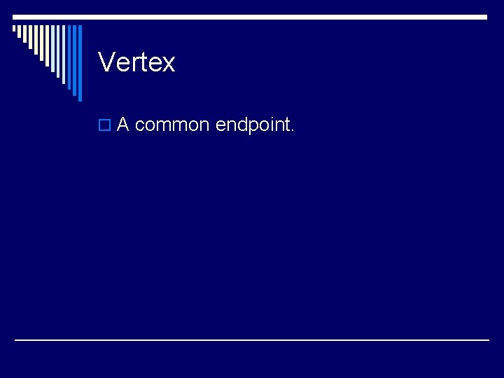 Vertex o A common endpoint. 