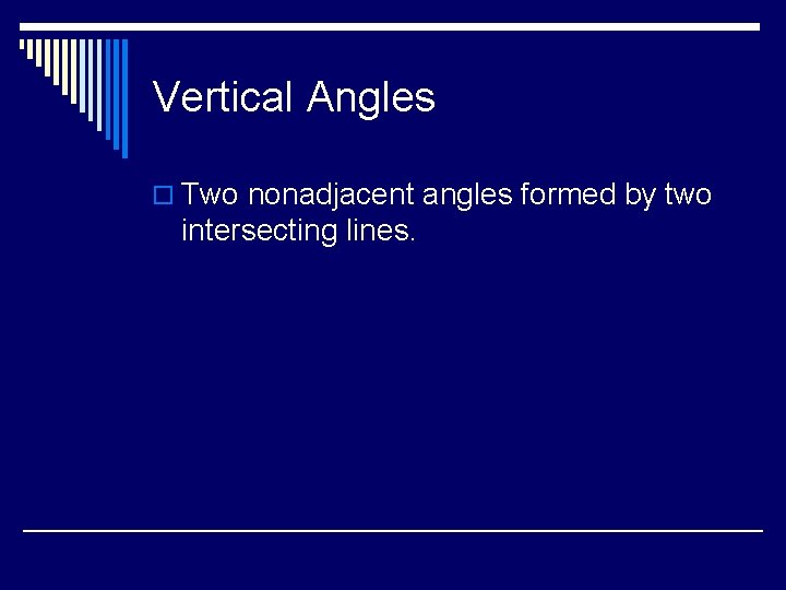 Vertical Angles o Two nonadjacent angles formed by two intersecting lines. 