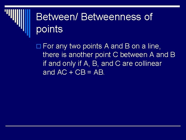 Between/ Betweenness of points o For any two points A and B on a