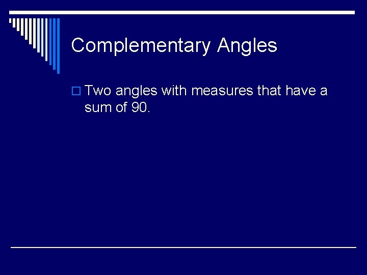 Complementary Angles o Two angles with measures that have a sum of 90. 