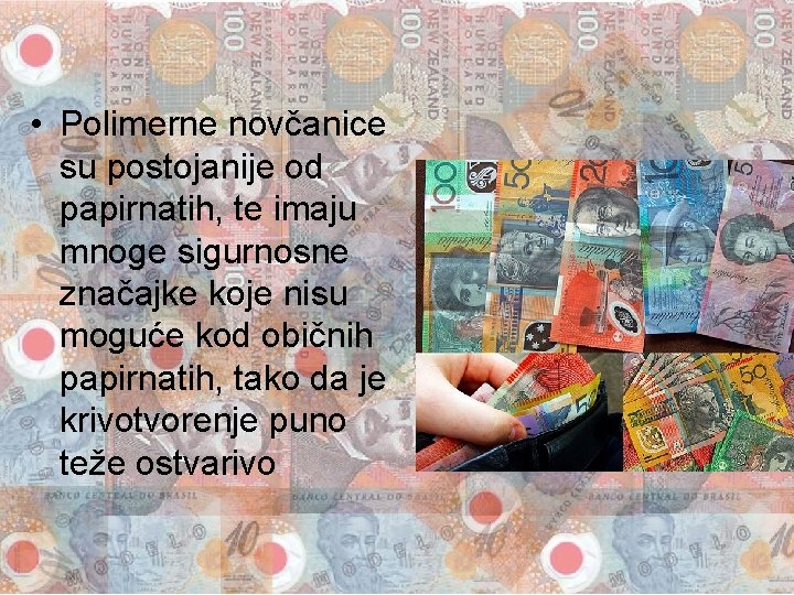  • Polimerne novčanice su postojanije od papirnatih, te imaju mnoge sigurnosne značajke koje