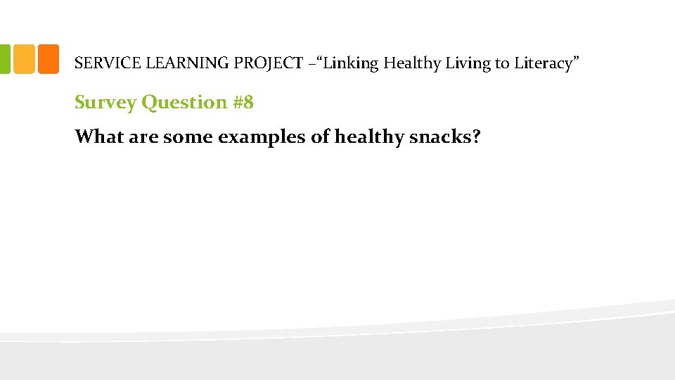 SERVICE LEARNING PROJECT –“Linking Healthy Living to Literacy” Survey Question #8 What are some