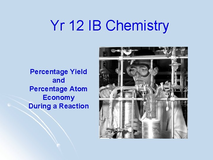 Yr 12 IB Chemistry Percentage Yield and Percentage Atom Economy During a Reaction 