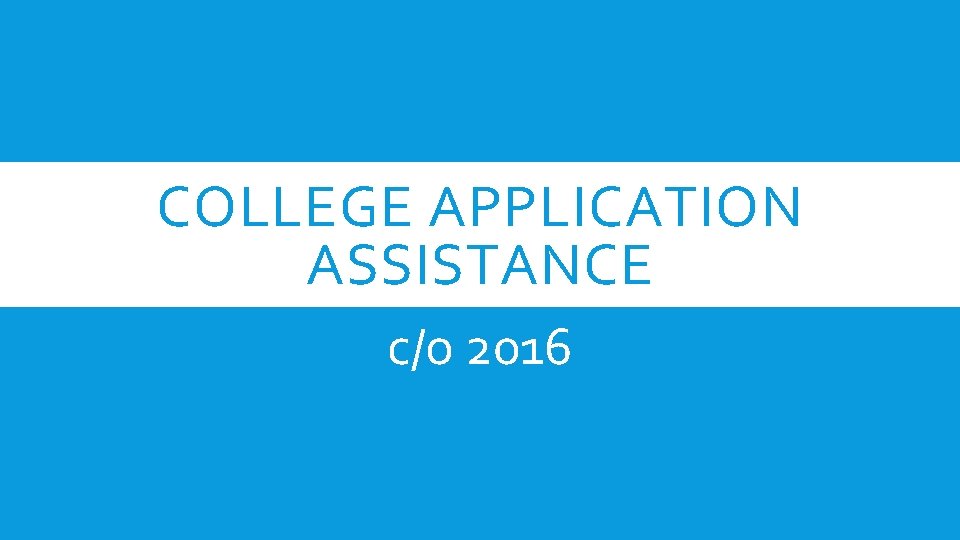 COLLEGE APPLICATION ASSISTANCE c/o 2016 COLLEGE APPLICATION ASSISTANCE c/o 2016