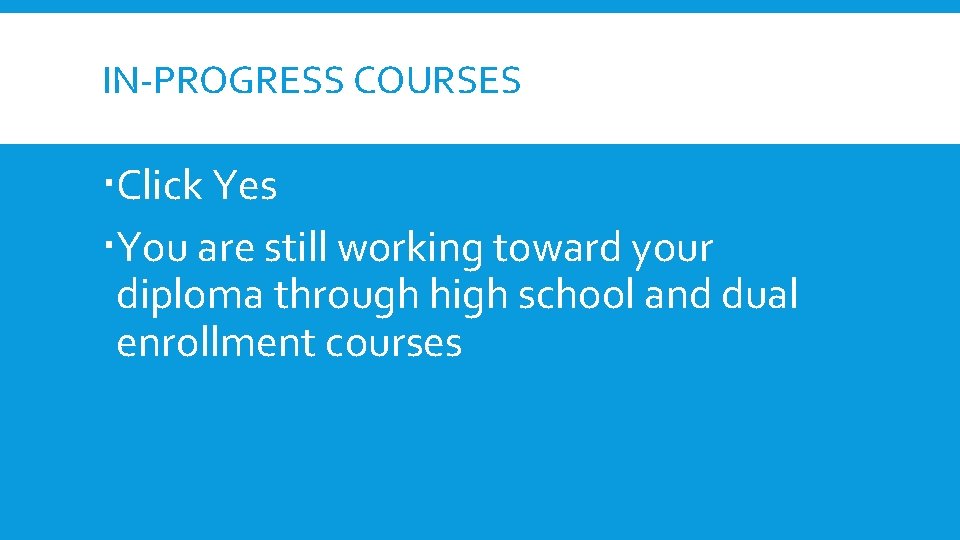 IN-PROGRESS COURSES Click Yes You are still working toward your diploma through high school IN-PROGRESS COURSES Click Yes You are still working toward your diploma through high school