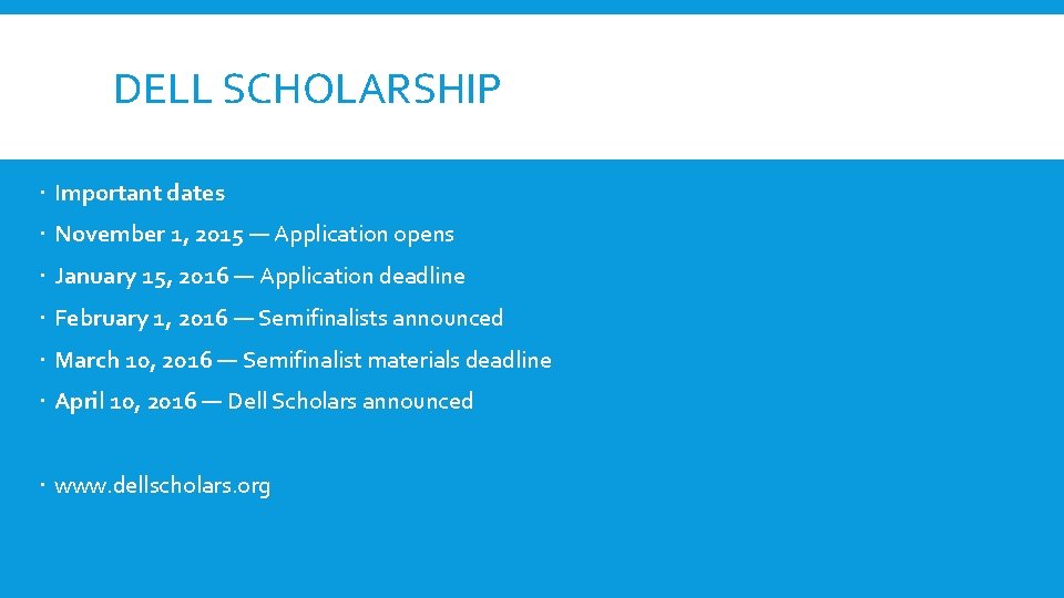 DELL SCHOLARSHIP Important dates November 1, 2015 — Application opens January 15, 2016 — DELL SCHOLARSHIP Important dates November 1, 2015 — Application opens January 15, 2016 —