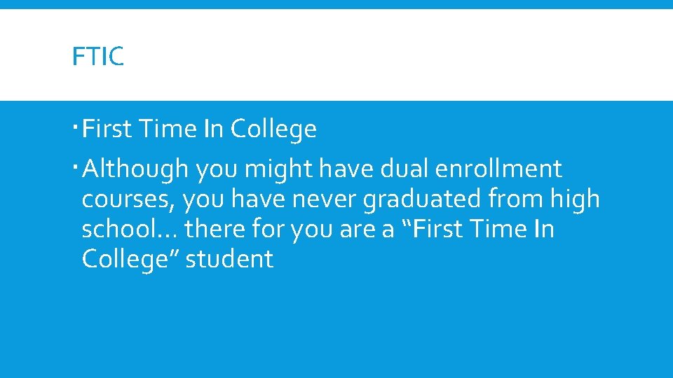 FTIC First Time In College Although you might have dual enrollment courses, you have FTIC First Time In College Although you might have dual enrollment courses, you have