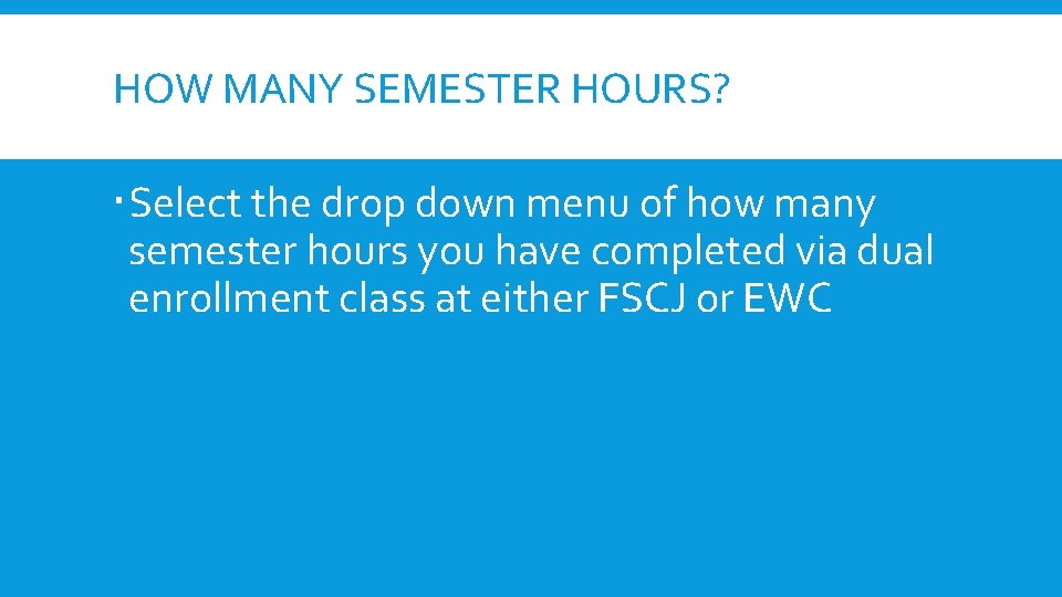 HOW MANY SEMESTER HOURS? Select the drop down menu of how many semester hours HOW MANY SEMESTER HOURS? Select the drop down menu of how many semester hours