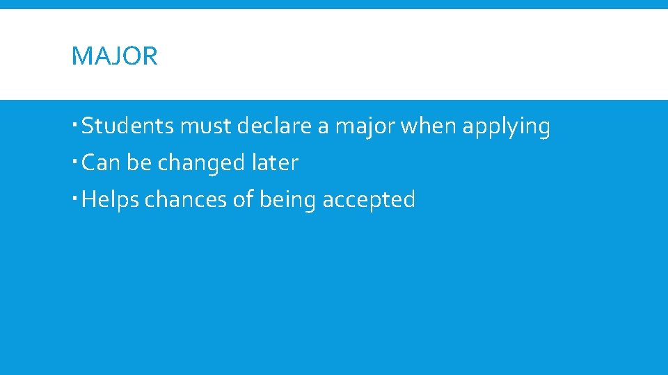 MAJOR Students must declare a major when applying Can be changed later Helps chances MAJOR Students must declare a major when applying Can be changed later Helps chances