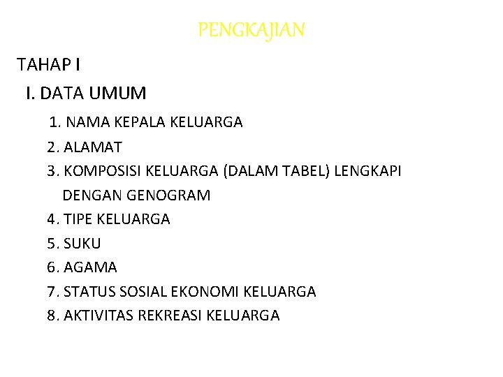 PENGKAJIAN TAHAP I I. DATA UMUM 1. NAMA KEPALA KELUARGA 2. ALAMAT 3. KOMPOSISI PENGKAJIAN TAHAP I I. DATA UMUM 1. NAMA KEPALA KELUARGA 2. ALAMAT 3. KOMPOSISI