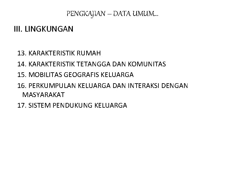 PENGKAJIAN – DATA UMUM… III. LINGKUNGAN 13. KARAKTERISTIK RUMAH 14. KARAKTERISTIK TETANGGA DAN KOMUNITAS PENGKAJIAN – DATA UMUM… III. LINGKUNGAN 13. KARAKTERISTIK RUMAH 14. KARAKTERISTIK TETANGGA DAN KOMUNITAS