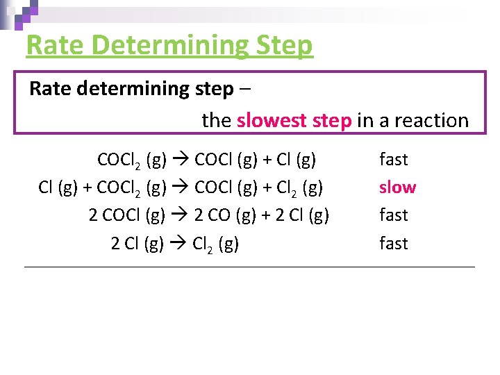 Rate Determining Step Rate determining step – the slowest step in a reaction COCl