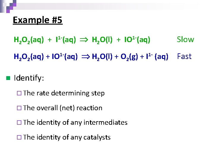 Example #5 n H 2 O 2(aq) + I 1 -(aq) H 2 O(l)