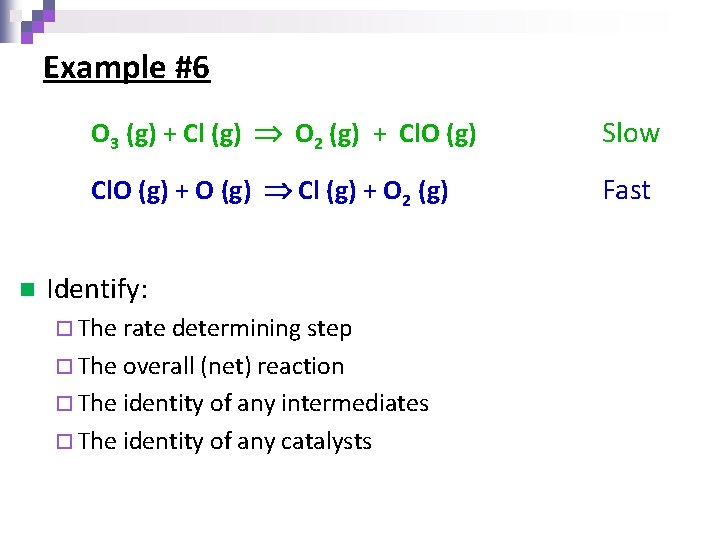 Example #6 n O 3 (g) + Cl (g) O 2 (g) + Cl.