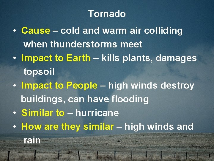 Tornado • Cause – cold and warm air colliding when thunderstorms meet • Impact