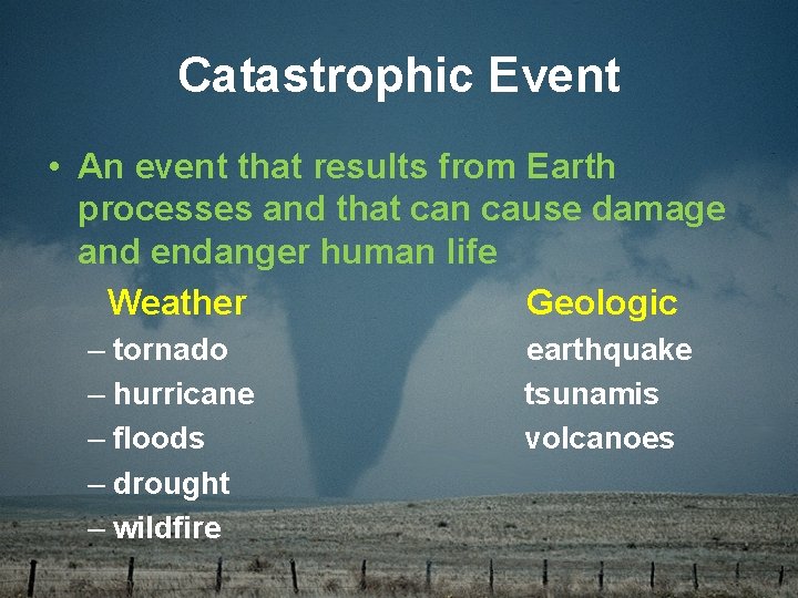 Catastrophic Event • An event that results from Earth processes and that can cause