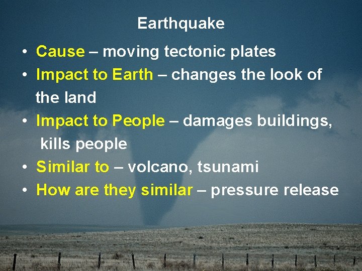 Earthquake • Cause – moving tectonic plates • Impact to Earth – changes the