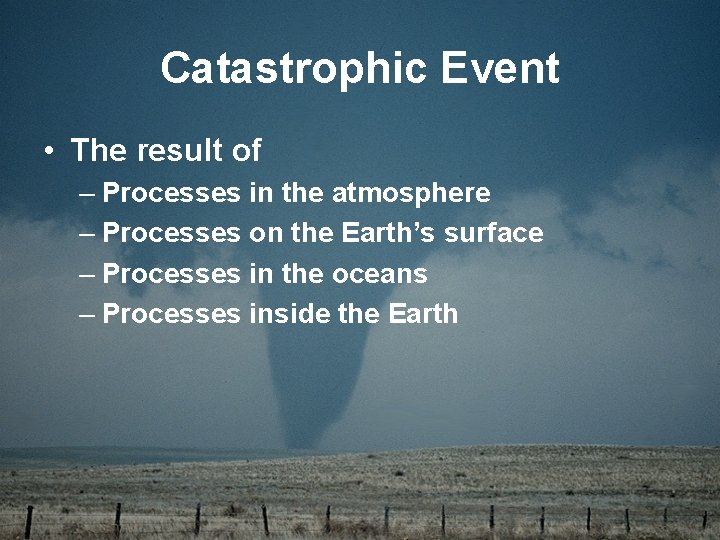 Catastrophic Event • The result of – Processes in the atmosphere – Processes on