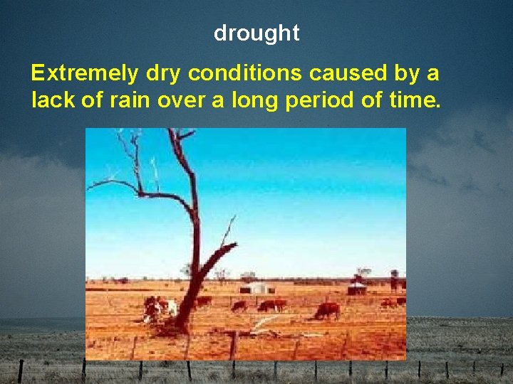 drought Extremely dry conditions caused by a lack of rain over a long period