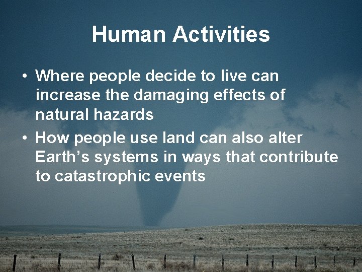 Human Activities • Where people decide to live can increase the damaging effects of