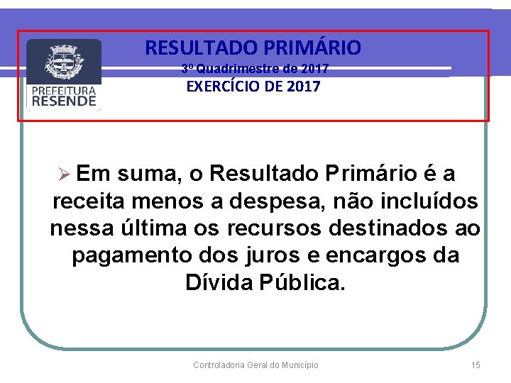 RESULTADO PRIMÁRIO 3º Quadrimestre de 2017 EXERCÍCIO DE 2017 Ø Em suma, o Resultado