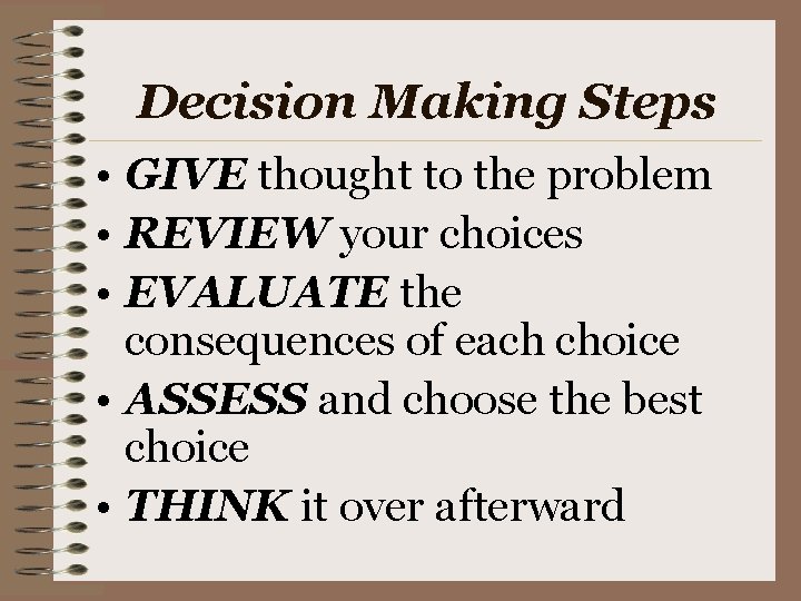 Decision Making Steps • GIVE thought to the problem • REVIEW your choices •
