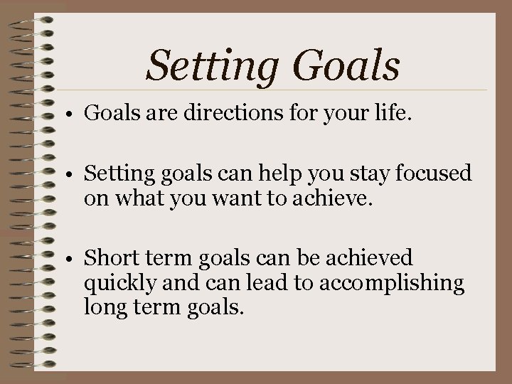 Setting Goals • Goals are directions for your life. • Setting goals can help